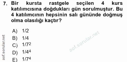 7. soru: Bir kursta rastgele seçilen 4 kurs katılımcısına doğdukları gün sorulmuştur. Bu 4 katılımcının hepsinin salı gününde…