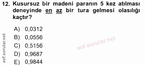 12. soru: Kusursuz bir madeni paranın 5 kez atılması deneyinde en az bir tura gelmesi olasılığı kaçtır? A) 0,0312 B) 0,0556 C)…