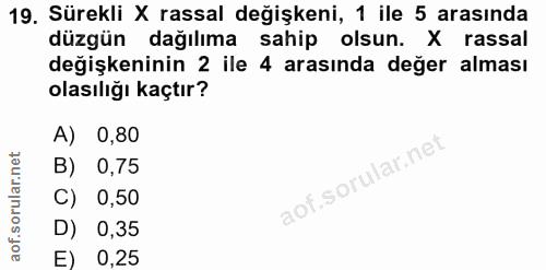 19. soru: Sürekli X rassal değişkeni, 1 ile 5 arasında düzgün dağılıma sahip olsun. X rassal değişkeninin 2 ile 4 arasında değe…