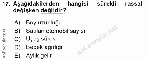 17. soru: Aşağıdakilerden hangisi sürekli rassal değişken değildir? A) Boy uzunlugu B) Satılan otomobil sayısı C) Uçuş süresi D…