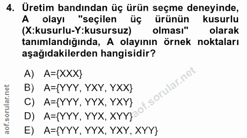 4. soru: Uretim bandından üç ürün seçme deneyinde, A olayı "seçilen üç ürünün kusurlu (:kusurlu-Y:kusursuz) olması" olarak tan…