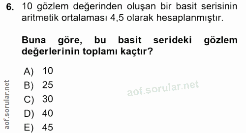 6. soru: 10 gözlem değerinden oluşan bir basit serisinin aritmetik ortalaması 4,5 olarak hesaplanmıştır. Buna göre, bu basit s…