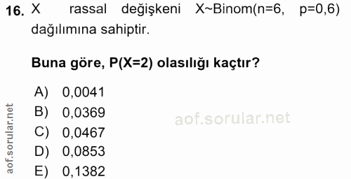 16. soru: X rassal değişkeni X~Binom(n=6, p=0,6) dağılımına sahiptir. Buna göre, P(X=2) olasılığı kaçtır? A) 0,0041 B) 0,0369 C…