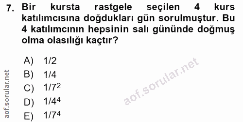 7. soru: Bir kursta rastgele seçilen 4 kurs katılımcısına doğdukları gün sorulmuştur. Bu 4 katılımcının hepsinin salı gününde…