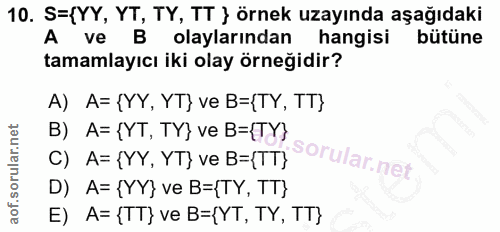 10. soru: S=(YY, YT, TY, TT } örnek uzayında aşağıdaki A ve B olaylarından hangisik bütüne tamamlayıcı iki olay örneğidir? A) A…