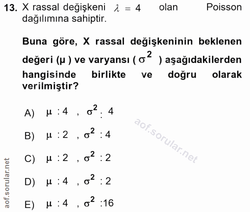 13. soru: X rassal değişkeni 2 = 4 olan Poisson dağılımına sahiptir. Buna göre, X rassal değişkeninin beklenen değeri (4 ) ve v…