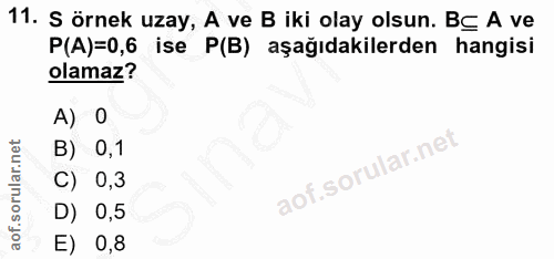 11. soru: S örnek uzay, A ve B iki olay olsun. Bç A ve P(A)=0,6 ise P(B) aşağıdakilerden hangisi olamaz? A) 0 B) 0,1 C) 0,3 D)…