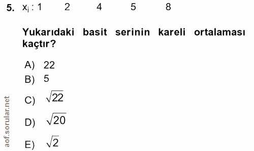 5. soru: X¡ : 1 2 4 5 8 Yukarıdaki basit serinin kareli ortalaması kaçtır? A) 22 B) 5 c) 122 D) V20 E) V2