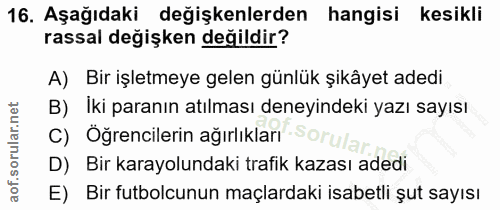 16. soru: Aşağıdaki değişkenlerden hangisi kesikli rassal değişken değildir? A) Bir işletmeye gelen günlük şikâyet adedi B) Iki…