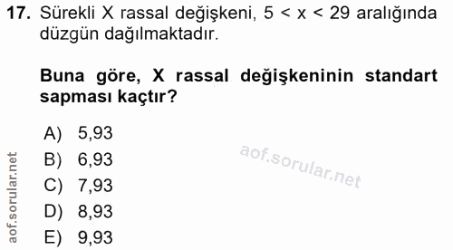 17. soru: Sürekli X rassal değişkeni, 5 < x < 29 aralığında düzgün dağılmaktadır. Buna göre, X rassal değişkeninin standart sap…
