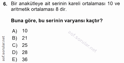 6. soru: Bir anakütleye ait serinin kareli ortalaması 10 ve aritmetik ortalaması 8 dir. Buna göre, bu serinin varyansı kaçtır?…