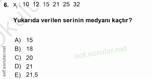 6. soru: X : 10 12. 15 21 25 32 Yukarıda verilen serinin medyanı kaçtır? A) 15 B) 18 C) 20 D) 21 E) 21,5
