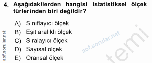 4. soru: Aşağıdakilerden hangisi istatistiksel ölçek türlerinden biri değildir? A) Sınıflayıcı ölçek B) Eşit aralıklı ölçek Sı…