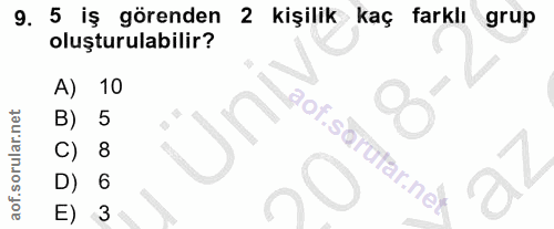 9. soru: 5 iş görenden 2 kişilik kaç farklı grup oluşturulabilir? A) 10 B) 5 aof.sarutar.net C) 8 D) 6 E) 3