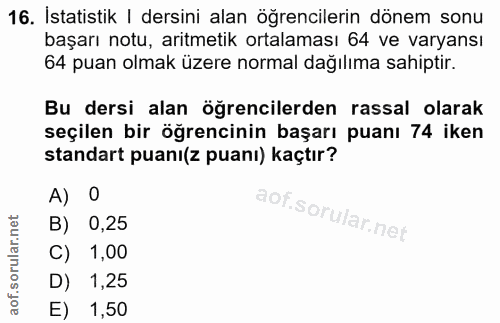16. soru: İstatistik | dersini alan öğrencilerin dönem sonu başarı notu, aritmetik ortalaması 64 ve varyansı 64 puan olmak üzer…
