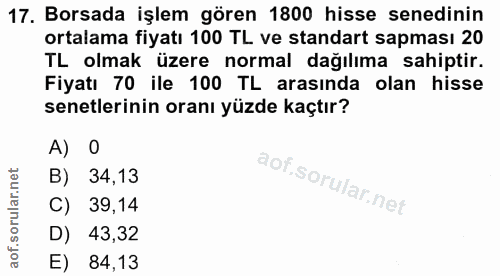 17. soru: Borsada işlem gören 1800 hisse senedinin ortalama fiyatı 100 TL ve standart sapması 20 TL olmak üzere normal dağılıma…