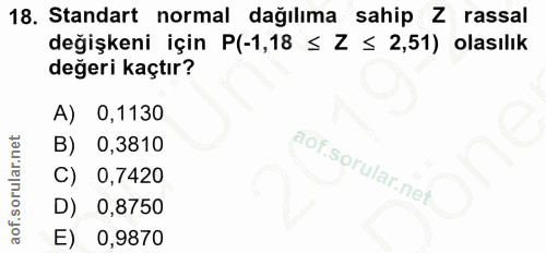 18. soru: Standart normal dağılıma sahip Z rassal değişkeni için P(-1,18 ≤ Z ≤ 2,51) olasılık değeri kaçtır? A) 0,1130 B) 0,381…