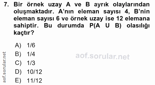 7. soru: Bir örnek uzay A ve B ayrık olaylarından oluşmaktadır. A'nın eleman sayısı 4, B'nin eleman sayısı 6 ve örnek uzay ise…