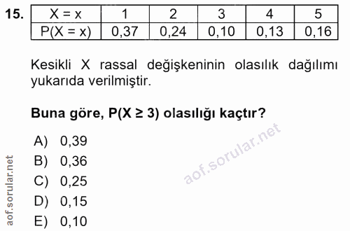 15. soru: X = x 1 2 3 4 5 P(X= x) 0,37 0,24 0,10 0,13 0,16 Kesikli X rassal değişkeninin olasılık dağılımı yukarıda verilmiştir…