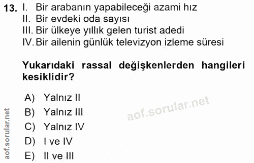 13. soru: I. Bir arabanın yapabileceği azami hız II. Bir evdeki oda sayısı IlI. Bir ülkeye yıllık gelen turist adedi IV. Bir ai…