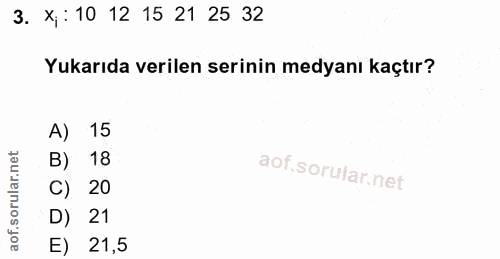 3. soru: X;: 10 12 15 21 25 32 Yukarıda verilen serinin medyanı kaçtır? A) 15 18 C) 20 D) 21 E) 21,5
