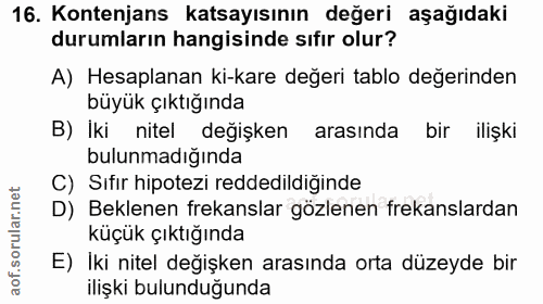 16. soru: Kontenjans katsayısının değeri aşağıdaki durumların hangisinde sıfir olur? A) Hesaplanan ki-kare değeri tablo değerin…