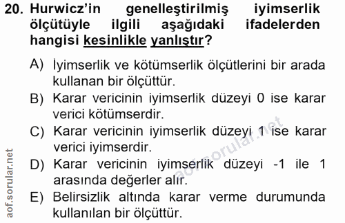 20. soru: Hurwicz'in genelleştirilmiş iyimserlik ölçutüyle ilgili aşağıdaki ifadelerden hangisi kesinlikle yanlıştır? A) Iyimse…