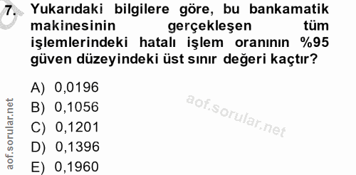 7. soru: Yukarıdaki bilgilere göre, bu bankamatik makinesinin gerçekleşen tüm işlemlerindeki hatalı işlem oranının %95 güven d…