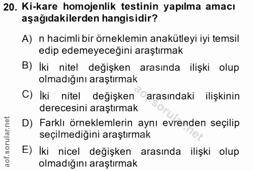 20. soru: Ki-kare homojenlik testinin yapılma amacı aşağıdakilerden hangisidir? A) n hacimli bir örneklemin anakütleyi iyi tems…