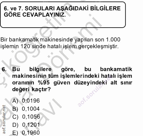 6. soru: ve 7. SORULARI AŞAĞIDAKİ BİLGİLERE GÖRE CEVAPLAYINIZ Bir bankamatik makinesinde yapılan son 1.000 işlemin 120'sinde h…