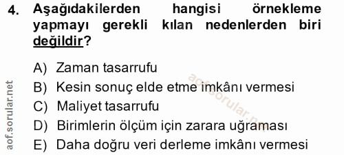 4. soru: Aşağıdakilerden hangisi örnekleme yapmayı gerekli kılan nedenlerden biri değildir? A) Zaman tasarrufu B) Kesin sonuç…