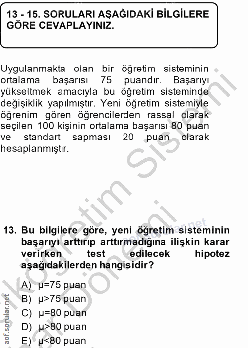 13. soru: 13 - 15. SORULARI AŞAĞIDAKİ BİLGİLERE GÖRE CEVAPLAYINIZ. Uygulanmakta olan bir öğretim sisteminin ortalama başarısı 7…