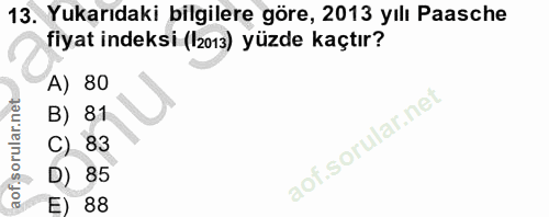 13. soru: Yukarıdaki bilgilere göre, 2013 yılı Paasche fiyat indeksi (l2013) yüzde kaçtır? A) 80 B) 81 C) 83 D) 85 88