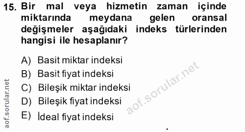 15. soru: Bir mal veya hizmetin zaman içinde miktarında meydana gelen oransal değişmeler aşağıdaki indeks türlerinden hangisi i…