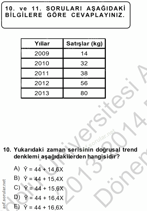 10. soru: ve 11. SORULARI AŞAĞIDAKİ BİLGİLERE GÖRE CEVAPLAYINIZ. Yıllar Satışlar (kg) 2009 14 2010 32 2011 38 2012 56 2013 ersi…