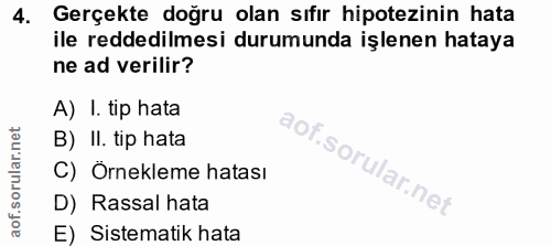 4. soru: Gerçekte doğru olan sıfır hipotezinin hata ile reddedilmesi durumunda işlenen hataya ne ad verilir? A) I. tip hata B)…