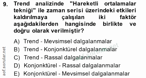 9. soru: Trend analizinde "Hareketli ortalamalar tekniği" ile zaman serisi üzerindeki etkileri kaldirılmayar çalışılan iki fak…