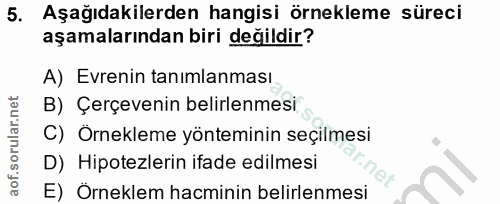 5. soru: Aşağıdakilerden hangisi örnekleme süreci aşamalarından biri değildir? A) Evrenin tanimlanması B) Çerçevenin belirlenm…