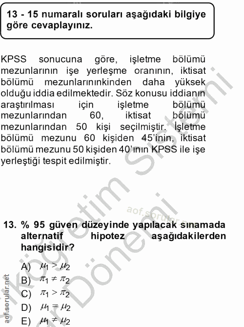 13. soru: 13 - 15 numaralı soruları aşağıdaki bilgiye göre cevaplayınız. KPSS sonucuna göre, işletme bölümü mezunlarının işe ye…