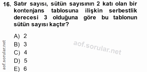 16. soru: Satır sayısı, sütün sayısının 2 katı olan bir kontenjans tablosuna ilişkin serbestlik derecesi 3 olduğuna göre bu tab…