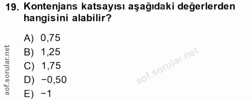 19. soru: Kontenjans katsayısı aşağıdaki değerlerden hangisini alabilir? A) 0,75 orular.net B) 1,25 C) 1,75 D) -0,50 of. E) -1