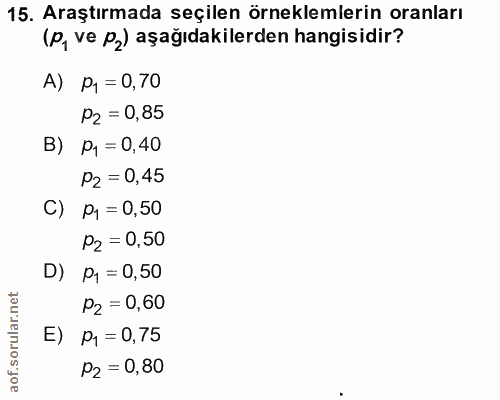 15. soru: Araştırmada seçilen örneklemlerin oranları (P, ve Pz) aşağıdakilerden hangisidir? A) P1=0,10 P2 =0,85 B) Py = 0,40 P2…
