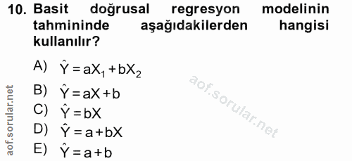 10. soru: Basit doğrusal regresyon modelinin tahmininde aşağıdakilerden hangisi kullanılır? A) Ý=aX,+bX2 B) Y=aX+b C) Ý =bx D)…