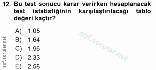 12. soru: Bu test sonucu karar verirken hesaplanacak test istatistiğinin karşılaştırılacağı tablo değeri kaçtır? 1,05 1,64 C) 1…
