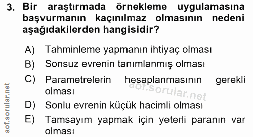3. soru: Bir araştırmada örnekleme uygulamasına başvurmanın kaçınılmaz olmasının nedeni aşağıdakilerden hangisidir? A) Tahminl…