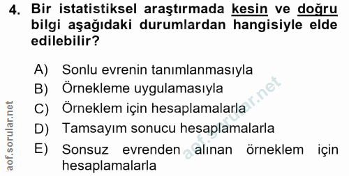4. soru: Bir istatistiksel araştırmada kesin ve doğru bilgi aşağıdaki durumlardan hangisiyle elde edilebilir? A) Sonlu evrenin…