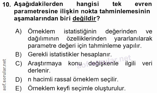 10. soru: Aşağıdakilerden hangisi tek evren parametresine ilişkin nokta tahminlemesinin aşamalarından biri değildir? A) Örnekle…