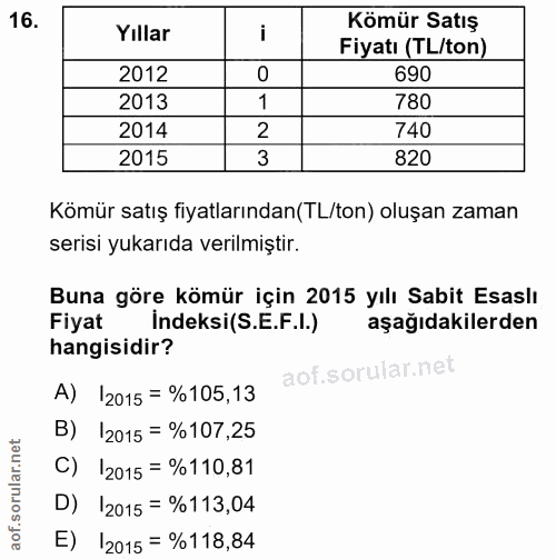 16. soru: Yıllar Kömür Satış Fiyatı (TL/ton) 2012 690 2013 1 780 2014 2 740 2015 3 820 Kömür satış fiyatlarından(TL/ton) oluşan…