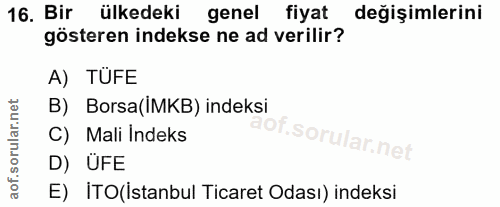 16. soru: Bir ülkedeki genel fiyat değişimlerini gösteren indekse ne ad verilir? A) TUFE B) Borsa(IMKB) indeksi C) Mali Indeks…