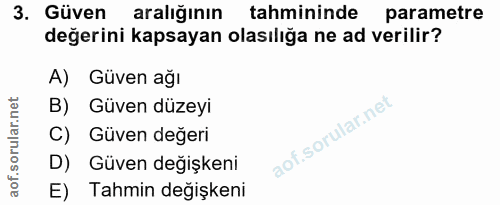 3. soru: Güven aralığının tahmininde • parametre değerini kapsayan olasılığa ne ad verilir? A) Güven ağı B) Güven düzeyi C) Gü…